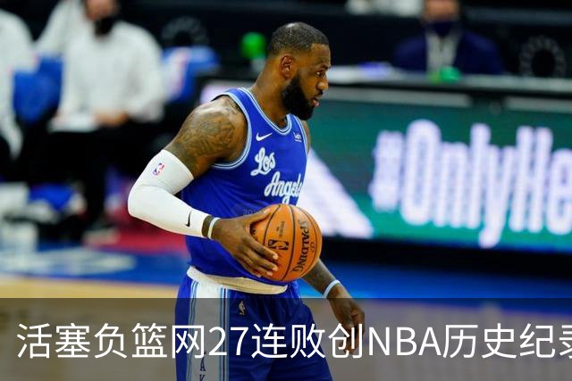 活塞负篮网27连败创NBA历史纪录 魔术力克奇才