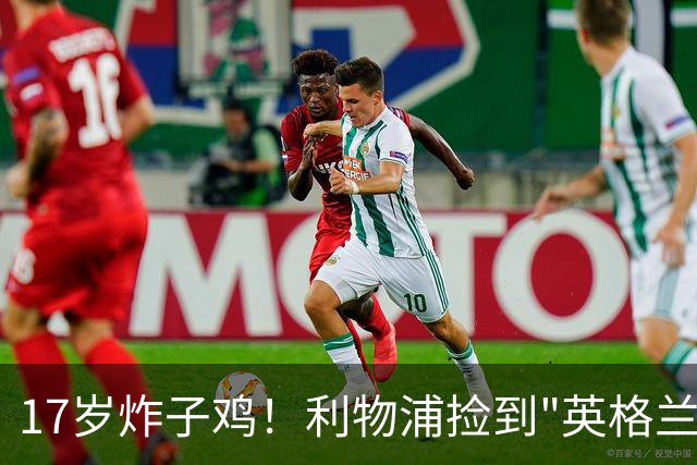 17岁炸子鸡！利物浦捡到"英格兰亚马尔"，伊劳拉头件事须保住他